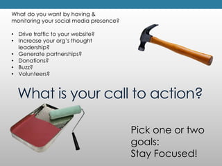 What do you want by having & monitoring your social media presence?Drive traffic to your website? 