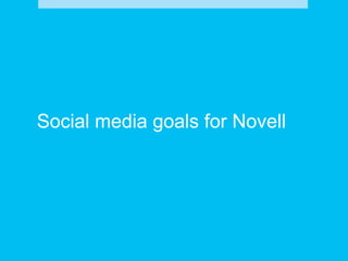 Social media goals for Novell




5   © Novell, Inc. All rights reserved.
 