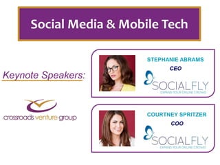 Social Media & Mobile Tech 
Keynote Speakers: 
STEPHANIE ABRAMS 
CEO 
COURTNEY SPRITZER 
COO 
 