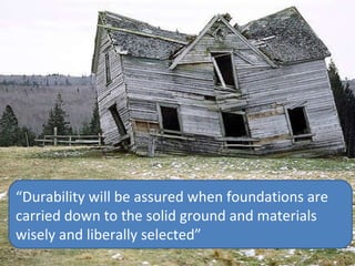 Durability “ Durability will be assured when foundations are carried down to the solid ground and materials wisely and liberally selected”  Vitruvius 