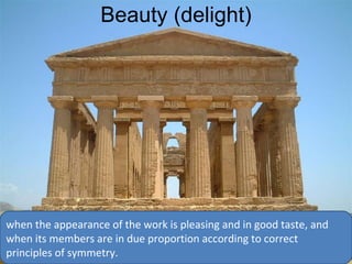 Beauty (delight) “ when the appearance of the work is pleasing and in good taste, and when its members are in due proportion according to correct principles of symmetry.” Vitrvius 