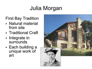 Julia Morgan First Bay Tradition Natural material from site Traditional Craft Integrate in surrounds Each building a unique work of art 