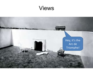 Views Hey, it’s the Arc de Triomphe! Corbu’s surrealist apartment obscured views, rather than framed them to create interest 