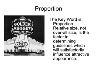 Proportion The Key Word is: Proportion. … Relative size, not over-all size, is the factor in determining guidelines which will satisfactorily influence attractive appearance. 