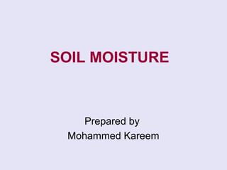 SOIL MOISTURE
Prepared by
Mohammed Kareem
 