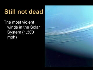 The most violent
 winds in the Solar
 System (1,300
 mph)
 