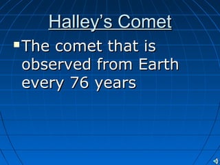 Halley’s Comet


The comet that is
observed from Earth
every 76 years

 