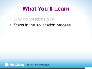 What You’ll Learn
• Why corporations give
• Steps in the solicitation process
 