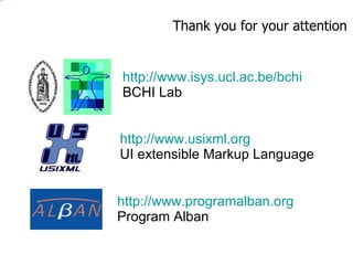 Thank you for your attention http://www.isys.ucl.ac.be/bchi   BCHI Lab http://www.programalban.org Program Alban http://www.usixml.org UI extensible Markup Language 