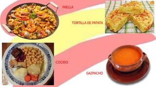 PAELLA
GAZPACHO
TORTILLA DE PATATA
COCIDO
 