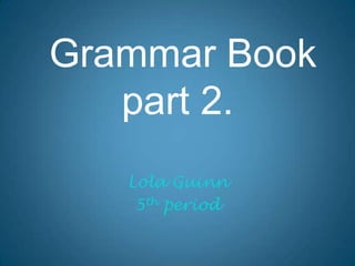  Grammar Bookpart 2.Lola Guinn5th period