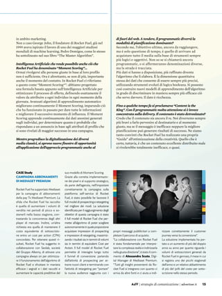 13AdV | strategie di comunicazione | advertiser.it 13AdV | strategie di comunicazione | advertiser.it
in ambito marketing.
Non a caso George John, il fondatore di Rocket Fuel, già nel
1999 aveva ispirato il lavoro di uno dei maggiori studiosi
mondiali di machine learning, Pedro Domigos, come lo stesso
ha sottolineato nel suo libro “The Master Algorithm”.
Intelligenza Artificiale che rende possibile anche ciò che
Rocket Fuel ha denominato “Moment Scoring”…
Ormai rivolgersi alle persone giuste in base al loro profilo
non è sufficiente. Ora è altrettanto, se non di più, importante
anche il momento del contatto. In Rocket Fuel ci riferiamo
a questo come “Moment Scoring®”: abbiamo progettato
una formula basata appunto sull’Intelligenza Artificiale per
ottimizzare il processo di offerta, definendo esattamente il
valore da attribuire a ogni individuo in ogni momento della
giornata. Avanzati algoritmi di apprendimento automatico
migliorano continuamente il Moment Scoring, imparando ciò
che ha funzionato in passato per dare tutte le informazioni
e migliorare il successivo momento di influenza. Il Moment
Scoring apprende continuamente dai dati anonimi generati
sugli individui, per determinare quanto è probabile che
rispondano a un annuncio in base agli attributi di profilo che
si sono rivelati di maggior successo in una campagna.
Mentre progredisce la digitalizzazione dei diversi
media classici, si aprono nuove finestre di opportunità
all’applicazione dell’approccio programmatic anche al
di fuori del web. A tendere, il programmatic diverrà la
modalità di pianificazione dominante?
Secondo me, l’obiettivo ultimo, ancora da raggiungere,
ma è solo questione di tempo, è quello di arrivare ad
acquistare tutto il media sulla base di strumenti sempre
più logici e oggettivi. Non so se si chiamerà ancora
programmatic, o si affermeranno denominazioni diverse,
ma la strada è tracciata.
Più dati si hanno a disposizione, più raffinato diventa
l’algoritmo che li elabora. È la dimensione quantitaiva
stessa dei dati che consente di essere sempre più precisi,
utilizzando strumenti evoluti di logica booleana. Si possono
così costruire nuovi modelli di apprendimento dell’algoritmo
in grado di discriminare in maniera sempre più efficace ciò
che serve davvero. Il dato è ricchezza.
Fino a qualche tempo fa si proclamava “Content is the
King”. Con il programmatic molta attenzione si è invece
concentrata sulla delivery. Il contenuto è stato detronizzato?
Credo che il contenuto sia ancora il re. Noi diverremo sempre
più bravi a farlo pervenire al destinatario e al momento
giusto, ma se il messaggio è inefficace neppure la migliore
pianificazione può generare risultati di successo. Ne siamo
tanto convinti che Rocket Fuel ha realizzato una propria
“Guida” all’ottimizzazione della creatività. Quello che è
certo, tuttavia, è che un contenuto eccellente distribuito male
si rivelerebbe totalmente inefficace, o quasi.
CASE Study
Campagna abbonamenti
di Mediaset Premium
Rocket Fuel ha supportato Mediaset
per la campagna di abbonamenti
della pay Tv Mediaset Premium. La
sfida che Rocket Fuel ha raccolto
è quella di aumentare i volumi di
vendita nei periodi di picco e so-
stenerli nella bassa stagione, con-
trastando la concorrenza degli altri
player di mercato. Inoltre, un’altra
richiesta era quella di mantenere il
costo equivalente di sottoscrizio-
ne entro un cost per action (CPA)
concordato. Per ottenere questi ri-
sultati, Rocket Fuel ha suggerito in
collaborazione con Seolab, società
del Gruppo Alkemy, di attivare una
campagna always on per ottimizza-
re il funzionamento dell’algoritmo di
Rocket Fuel e sfruttare in maniera
efficace i segnali e i dati raccolti e
aumentare le capacità predittive del
suo modello di Moment Scoring.
Grazie alla corretta implementazio-
ne dei pixel e al supporto strategico,
da parte dell’agenzia, nell’impostare
correttamente la campagna sulla
piattforma self-service di Rocket
Fuel, è stato possibile far lavorare il
full model diprospectingeretargeting
nel migliore dei modi. La soluzione
identificata per il raggiungimento degli
obiettivi di questa campagna è stato
il full model di Rocket Fuel che per-
mette all’algoritmo di poter scegliere
autonomamenteinqualeproporzione
acquistare impression di prospecting
e impression di retargeting, massimiz-
zando i risultati sia in termini di volumi
sia in termini di equivalent Cost per
Action. Il full model di Rocket Fuel
permette di interagire lungo tutto
il funnel di conversione: partendo
dall’attività di prospecting per at-
trarre nuovi client e terminando con
l’attività di retargeting per “portare”
la nuova audience raggiunta con i
propri messaggi pubblicitari a com-
pletare il percorso di acquisto.
“La collaborazione con Rocket Fuel
è stata fondamentale per interpre-
tare la complessa realtà e indirizzarla
nellagiustadirezione”,èstatoilcom-
mento di Alessandra Scuto, Digi-
tal Manager di Mediaset Premium.
“Tutti gli insight provenienti da Ro-
cket Fuel si integrano con quanto ci
arriva da altre fonti e ci aiuta a indi-
rizzare correttamente il customer
journey verso la conversione”.
La soluzione implementata ha por-
tato a un aumento di più del doppio
anno su anno per quanto riguarda i
volumi di sottoscrizioni generati da
Rocket Fuel in gennaio, il mese in cui
si registra uno dei picchi stagionali
dell’anno e un relativo abbattimento
di più del 50% del costo per sotto-
scrizione nello stesso periodo.
 