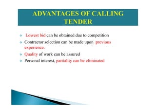 Lowest bid can be obtained due to competition
Contractor selection can be made upon previous
experience.
Quality of work can be assuredQuality of work can be assured
Personal interest, partiality can be eliminated
 