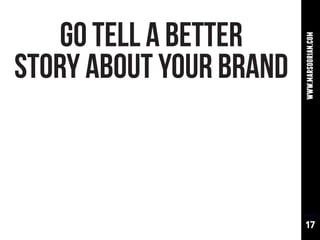 GO TELL A BETTER




                         www.marsdorian.com
STORY ABOUT YOUR BRAND



                          17
 