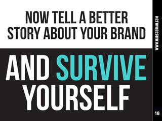 NOW TELL A BETTER




                         www.marsdorian.com
STORY ABOUT YOUR BRAND

AND SURVIVE
 YOURSELF                 18
 