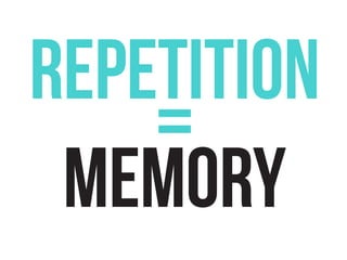 REPETITION
    =
 MEMORY
 