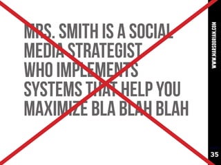 Mrs. SMITH is A SOCIAL




                         www.marsdorian.com
MEDIA STRATEGIST
who implements
systems that help you
maximize BLA BLAH BLAH
                         35
 