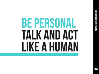 www.marsdorian.com
BE PERSONAL
TALK AND ACT
LIKE A HUMAN
               36
 