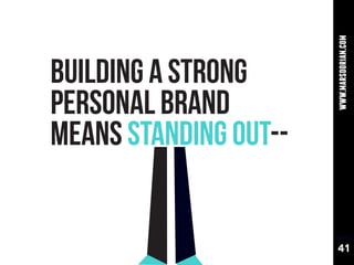 www.marsdorian.com
BUILDING A STRONG
PERSONAL BRAND
MEANS STANDING OUT--


                        41
 