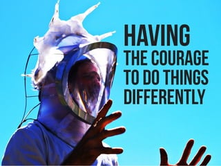 HAVING




               www.marsdorian.com
the courage
to DO THINGS
DIFFERENTLY

               43
 