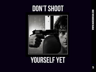 DON’t SHOOT




               www.marsdorian.com
YOURSELF YET
                    5
 