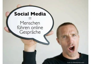 Social Media
      =
   Menschen
 führen online
  Gespräche




                 Foto (c) iStockphoto.com
 