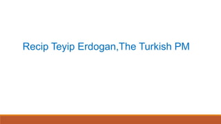 Recip Teyip Erdogan,The Turkish PM
 
