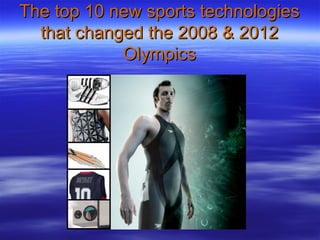 The top 10 new sports technologiesThe top 10 new sports technologies
that changed the 2008 & 2012that changed the 2008 & 2012
OlympicsOlympics
 