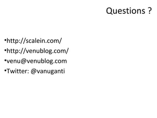 Questions ?

•http://scalein.com/
•http://venublog.com/
•venu@venublog.com
•Twitter: @vanuganti
 