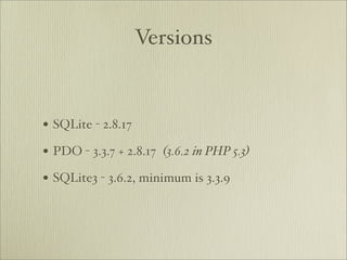 Versions


• SQLite - 2.8.17
• PDO - 3.3.7 + 2.8.17   (3.6.2 in PHP 5.3)

• SQLite3 - 3.6.2, minimum is 3.3.9
 