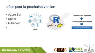 SQLSaturday Paris 2016
Idées pour la prochaine version
 Azure Bot
 Spark
 R Server
 …
 