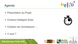 SQLSaturday Paris 2016
Agenda
 Présentation du Projet
 Cortana Intelligent Suite
 Création de l’architecture …
 V next ?
 