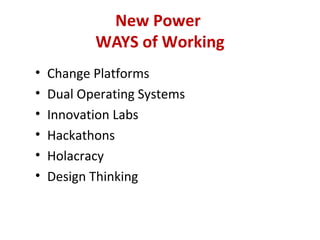 New Power
WAYS of Working
• Change Platforms
• Dual Operating Systems
• Innovation Labs
• Hackathons
• Holacracy
• Design Thinking
 