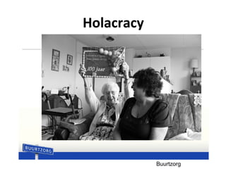 Holacracy
Buurtzorg
 