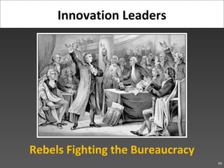 Rebels Fighting the Bureaucracy
59
Innovation Leaders
 