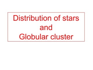 Distribution of stars
and
Globular cluster

 