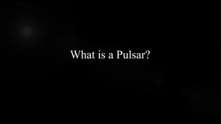 What is a Pulsar?
 