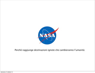 Perchè raggiunge destinazioni ignote che cambieranno l’umanità




domenica 14 ottobre 12
 