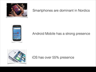 Smartphones are dominant in Nordics
Android Mobile has a strong presence
iOS has over 55% presence
 