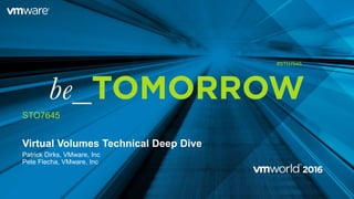 Virtual Volumes Technical Deep Dive
Patrick Dirks, VMware, Inc
Pete Flecha, VMware, Inc
STO7645
#STO7645
 