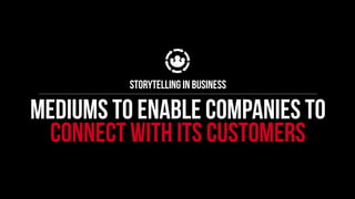 MEDIUMS TO ENABLE COMPANIES TO
connect with its customers
Storytelling in business
 