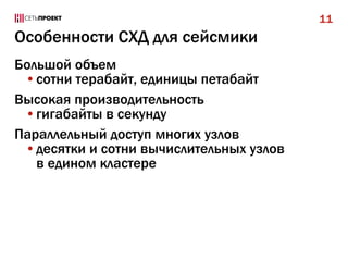 11

Особенности СХД для сейсмики
Большой объем
•сотни терабайт, единицы петабайт
Высокая производительность
•гигабайты в секунду
Параллельный доступ многих узлов
•десятки и сотни вычислительных узлов
в едином кластере

 