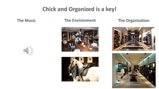 Chick and Organized is a key!
The Music           The Environment         The Organization
 