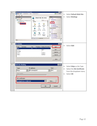 Page 12
5
 Select Default Web Site
 Select Bindings
6
 Select Add
7
 Select https as the Type
 Select the SSL Certificate
from the dropdown menu
 Select OK
 