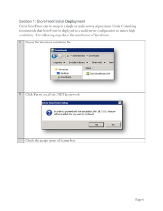 Page 6
Section 1: StoreFront Initial Deployment
Citrix StoreFront can be setup in a single or multi-server deployment. Citrix Consulting
recommends that StoreFront be deployed in a multi-server configuration to ensure high
availability. The following steps detail the installation of StoreFront.
1 Choose the StoreFront installation file
2 Click Yes to install the .NET framework
Check the accept terms of license box
 