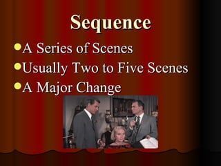 Sequence A Series of Scenes Usually Two to Five Scenes A Major Change 