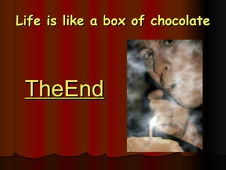 Life is like a box of chocolate TheEnd 