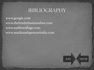 www.google.com
www.thehindubusinessline.com
www.surfersvillage.com
www.marksandspencerindia.com




                               JOINT   VENTURE
 