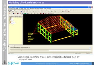 Modeling of industrial structures User defined steel Plane Trusses can be modeled and placed them on concrete frames 