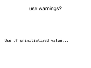 use warnings? Use of uninitialized value... 